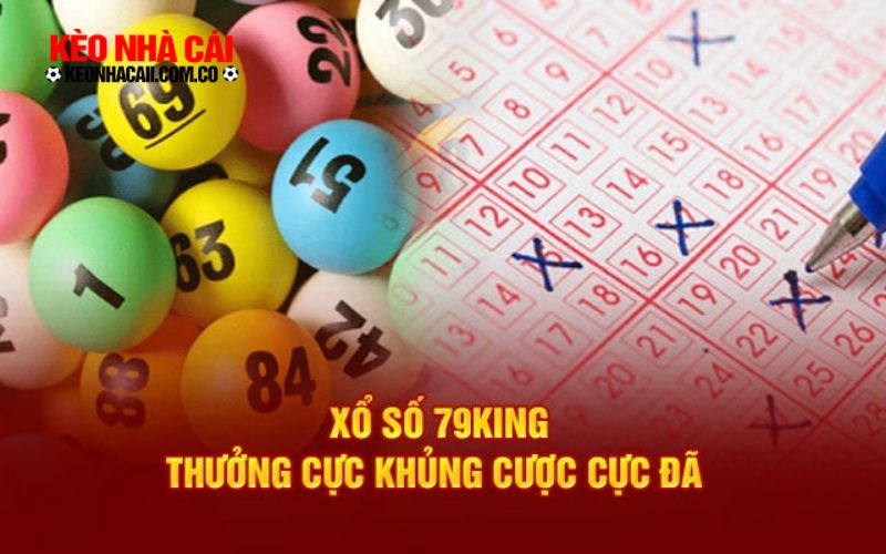 keonhacai 17 Xổ số 79king – Cơ hội trúng lớn với trò chơi cá cược cuốn hút